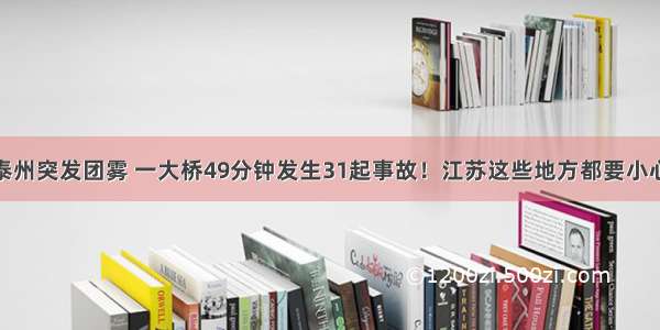 泰州突发团雾 一大桥49分钟发生31起事故！江苏这些地方都要小心