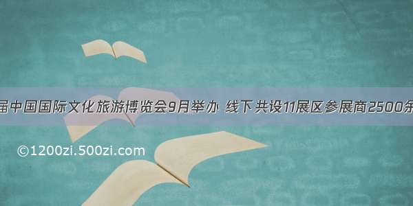 首届中国国际文化旅游博览会9月举办 线下共设11展区参展商2500余家