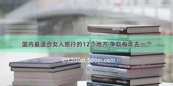 国内最适合女人旅行的12个地方 争取每年去一个