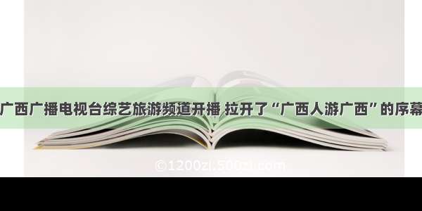 广西广播电视台综艺旅游频道开播 拉开了“广西人游广西”的序幕