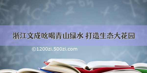 浙江文成吆喝青山绿水 打造生态大花园