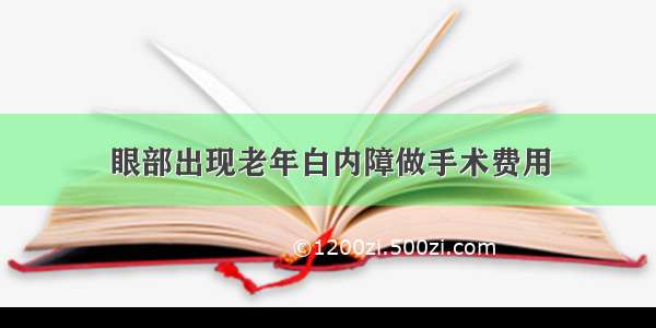 眼部出现老年白内障做手术费用