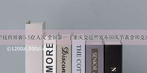 重庆今年已接待游客5.5亿人次 全国第一丨重庆交巡警发布国庆节黄金周交通运行预测