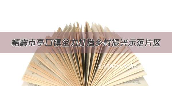 栖霞市亭口镇全力打造乡村振兴示范片区