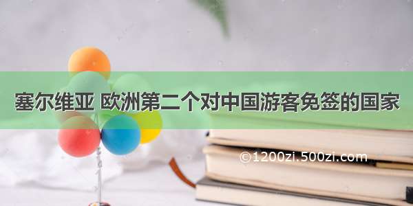 塞尔维亚 欧洲第二个对中国游客免签的国家