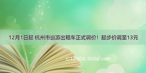 12月1日起 杭州市巡游出租车正式调价！起步价调至13元