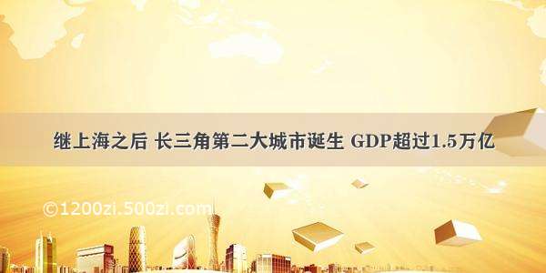 继上海之后 长三角第二大城市诞生 GDP超过1.5万亿
