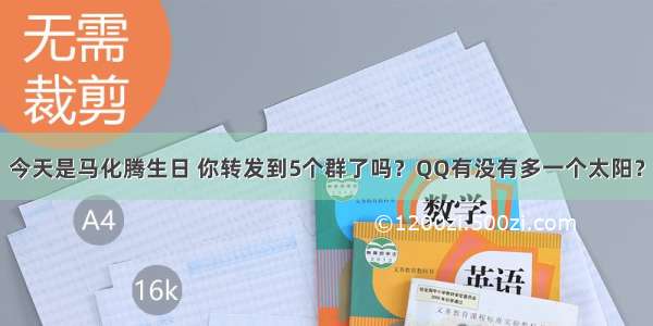 今天是马化腾生日 你转发到5个群了吗？QQ有没有多一个太阳？