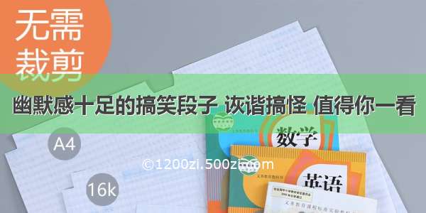 幽默感十足的搞笑段子 诙谐搞怪 值得你一看