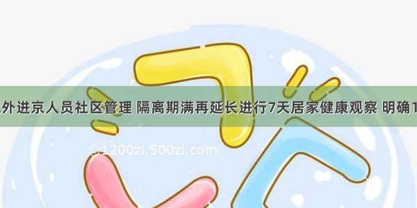 北京强化境外进京人员社区管理 隔离期满再延长进行7天居家健康观察 明确1名健康监测