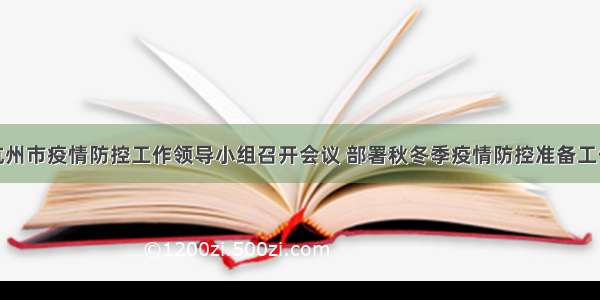 杭州市疫情防控工作领导小组召开会议 部署秋冬季疫情防控准备工作