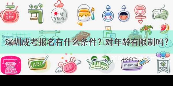 深圳成考报名有什么条件？对年龄有限制吗？