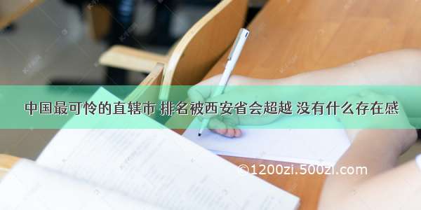 中国最可怜的直辖市 排名被西安省会超越 没有什么存在感