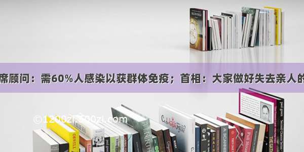 英国首席顾问：需60%人感染以获群体免疫；首相：大家做好失去亲人的准备吧