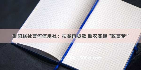 淮阳联社曹河信用社：扶贫再贷款 助农实现“致富梦”