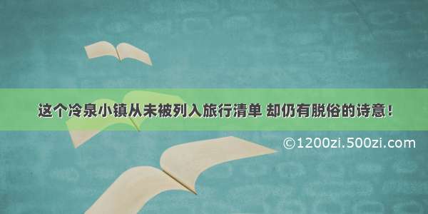 这个冷泉小镇从未被列入旅行清单 却仍有脱俗的诗意！