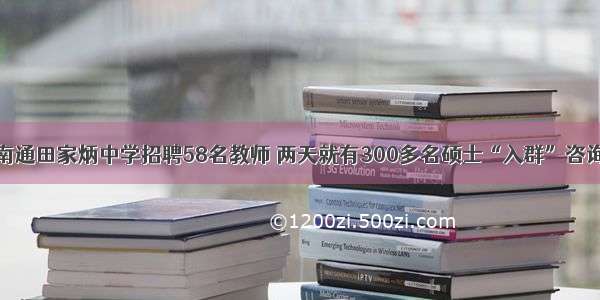 南通田家炳中学招聘58名教师 两天就有300多名硕士“入群”咨询