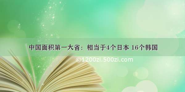 中国面积第一大省：相当于4个日本 16个韩国