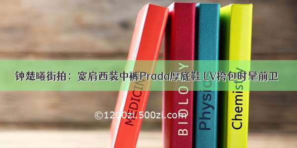 钟楚曦街拍：宽肩西装中裤Prada厚底鞋 LV挎包时髦前卫