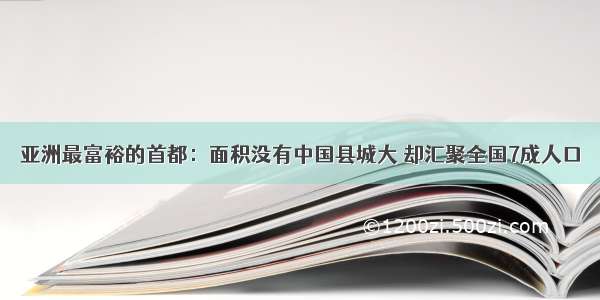 亚洲最富裕的首都：面积没有中国县城大 却汇聚全国7成人口