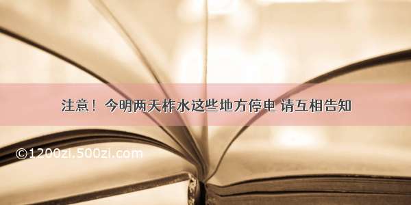 注意！今明两天柞水这些地方停电 请互相告知