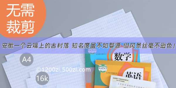 安徽一个云端上的古村落 知名度虽不如婺源 但风景丝毫不逊色！