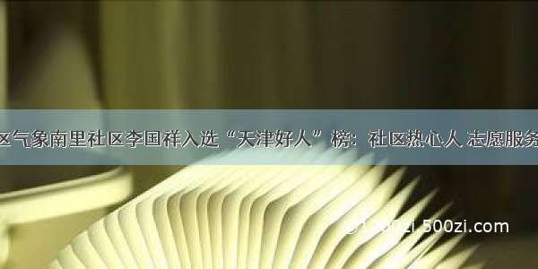 河西区气象南里社区李国祥入选“天津好人”榜：社区热心人 志愿服务28载