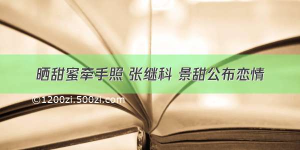 晒甜蜜牵手照 张继科 景甜公布恋情