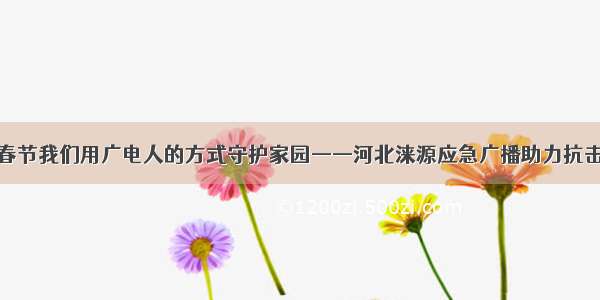 这个春节我们用广电人的方式守护家园——河北涞源应急广播助力抗击疫情