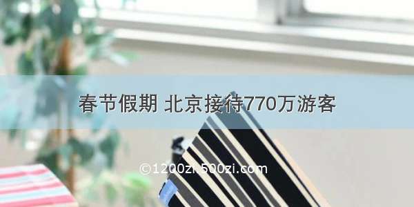 春节假期 北京接待770万游客