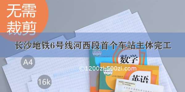 长沙地铁6号线河西段首个车站主体完工