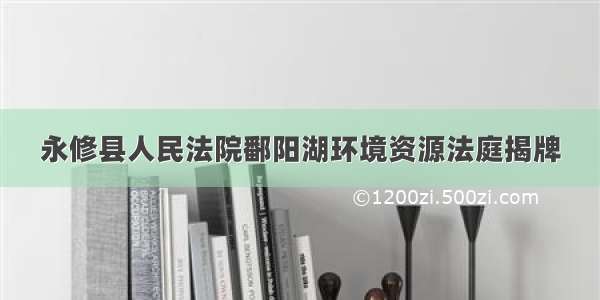 永修县人民法院鄱阳湖环境资源法庭揭牌