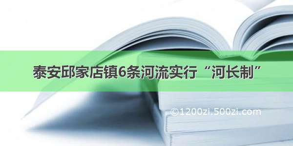 泰安邱家店镇6条河流实行“河长制”