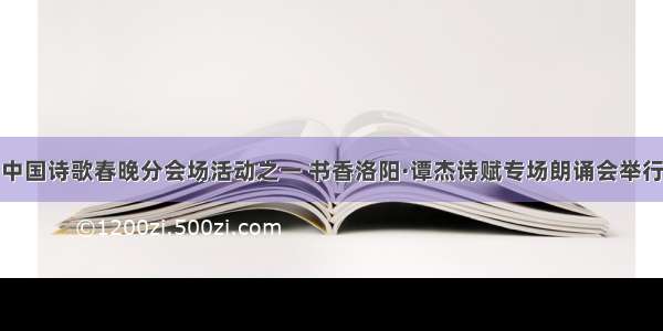 中国诗歌春晚分会场活动之一 书香洛阳·谭杰诗赋专场朗诵会举行