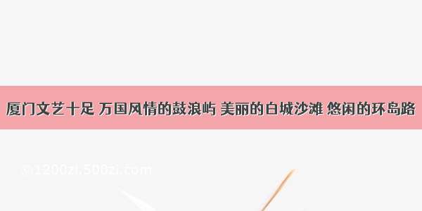 厦门文艺十足 万国风情的鼓浪屿 美丽的白城沙滩 悠闲的环岛路