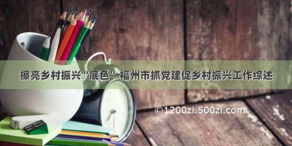 擦亮乡村振兴“底色” 福州市抓党建促乡村振兴工作综述