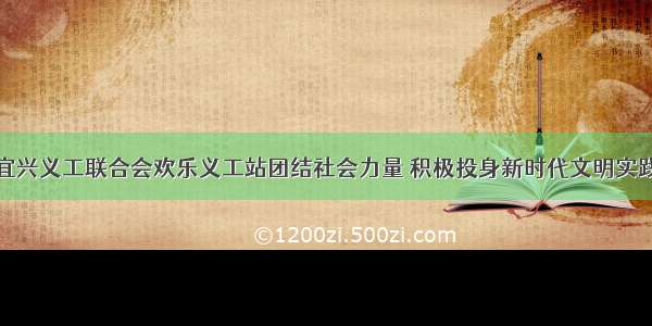 江苏宜兴义工联合会欢乐义工站团结社会力量 积极投身新时代文明实践活动