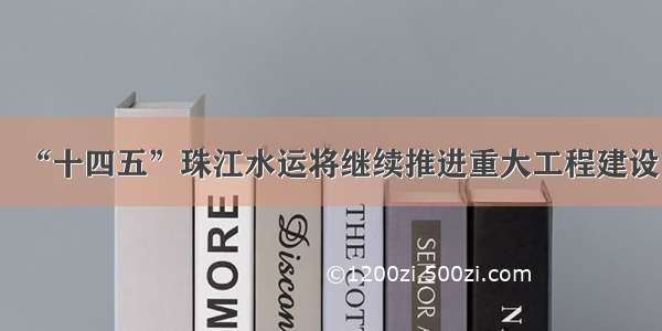 “十四五”珠江水运将继续推进重大工程建设