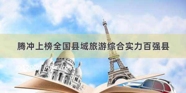 腾冲上榜全国县域旅游综合实力百强县