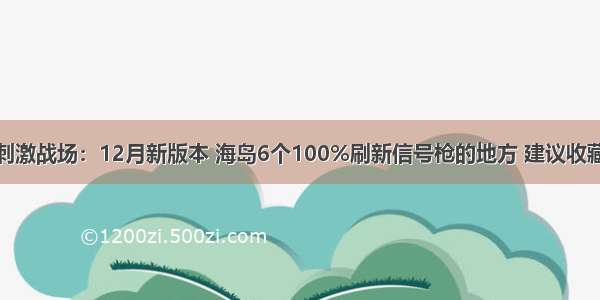 刺激战场：12月新版本 海岛6个100%刷新信号枪的地方 建议收藏