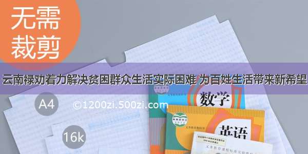 云南禄劝着力解决贫困群众生活实际困难 为百姓生活带来新希望