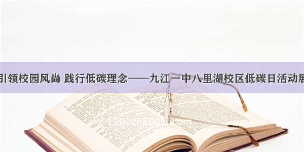 引领校园风尚 践行低碳理念——九江一中八里湖校区低碳日活动展