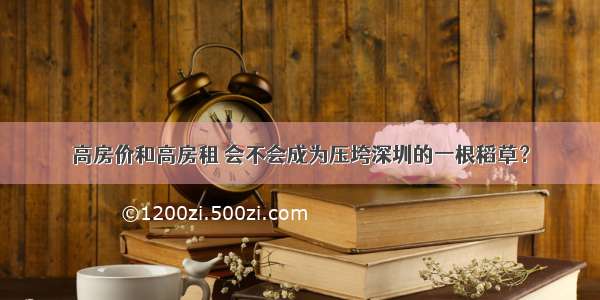 高房价和高房租 会不会成为压垮深圳的一根稻草？