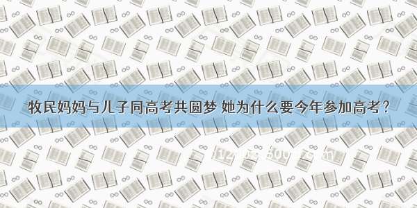 牧民妈妈与儿子同高考共圆梦 她为什么要今年参加高考？