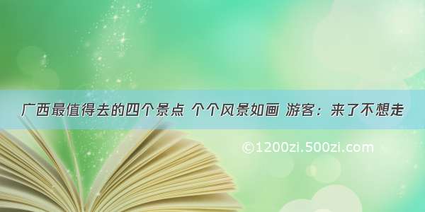 广西最值得去的四个景点 个个风景如画 游客：来了不想走