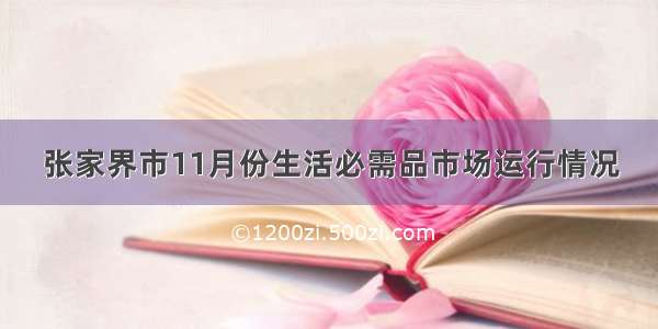 张家界市11月份生活必需品市场运行情况