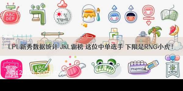 LPL新秀数据统计 JKL霸榜 这位中单选手 下限是RNG小虎！