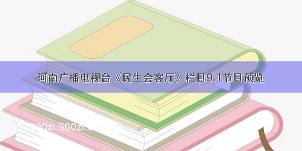 河南广播电视台《民生会客厅》栏目9.1节目预览