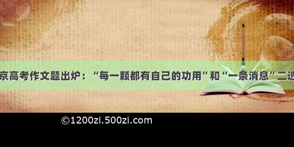 北京高考作文题出炉：“每一颗都有自己的功用”和“一条消息”二选一