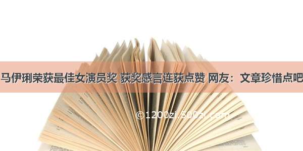 马伊琍荣获最佳女演员奖 获奖感言连获点赞 网友：文章珍惜点吧